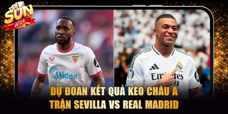 Dự đoán kết quả kèo châu Á trận Sevilla vs Real Madrid
