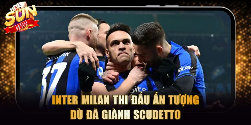 Inter Milan thi đấu ấn tượng dù đã giành Scudetto